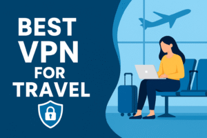 Best VPN for Travel in 2025