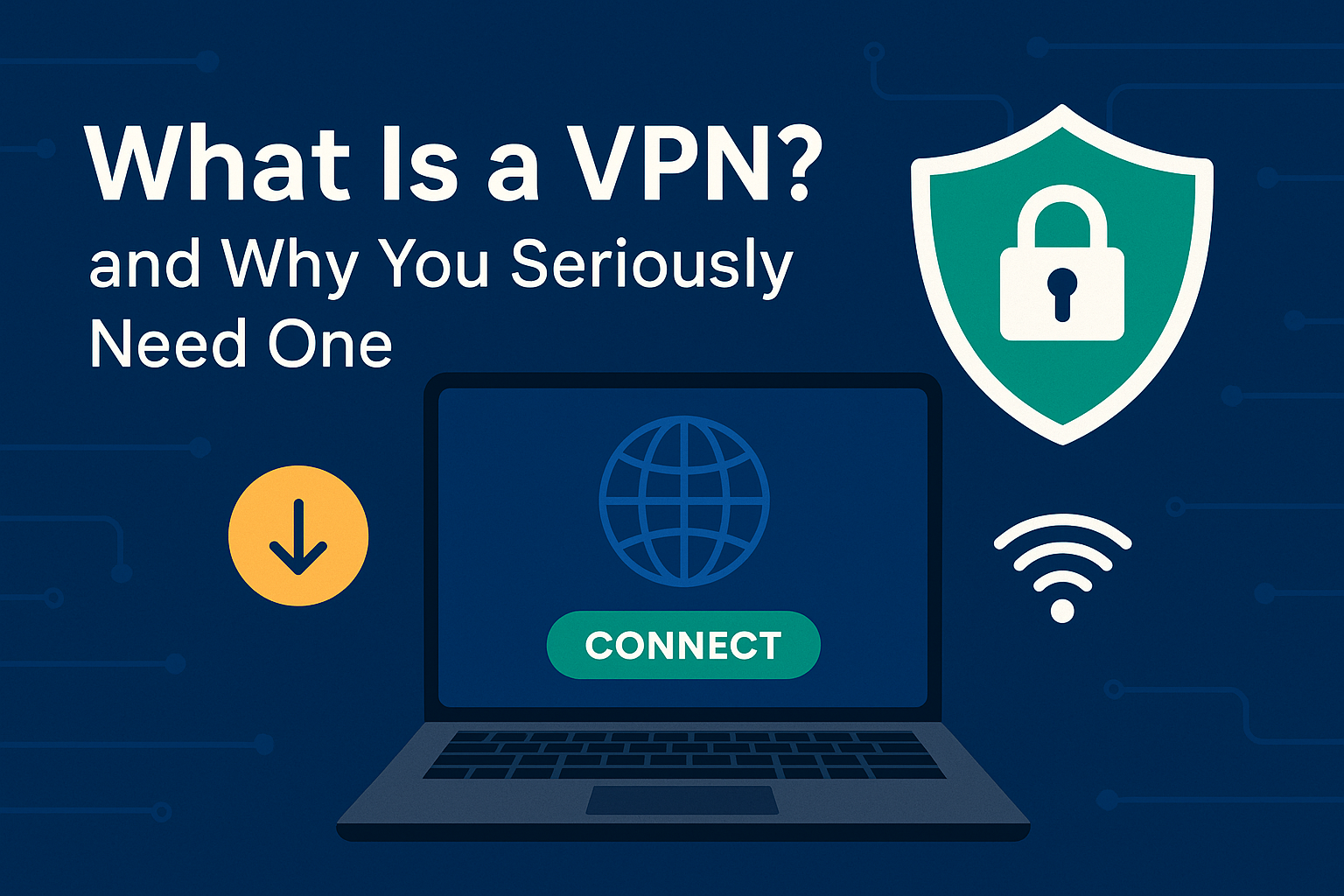 What Is a VPN and Why You Seriously Need One in 2025
