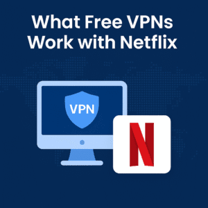 What Free VPNs Work with Netflix