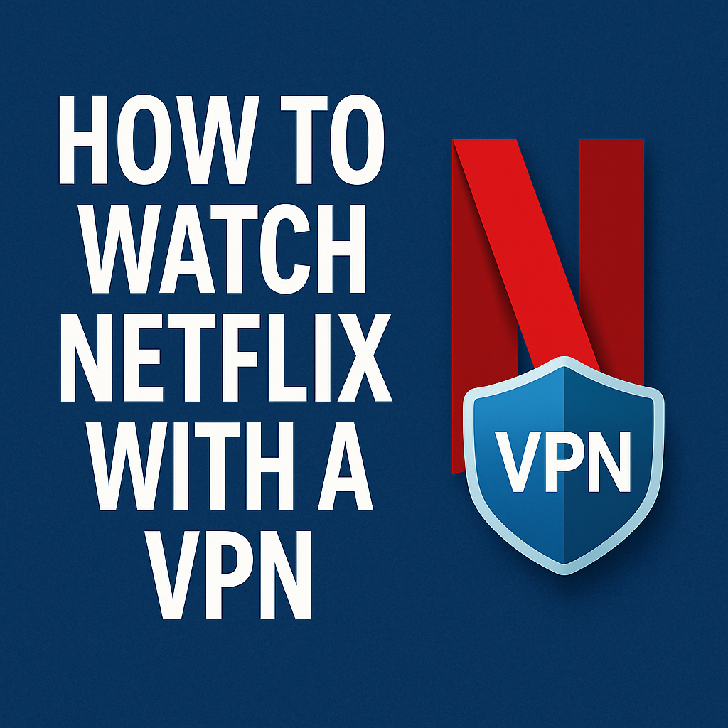 How to Watch Netflix with a VPN